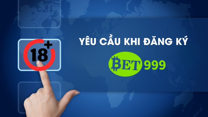 Người chơi cần đáp ứng một số yêu cầu khi đăng ký Bet999